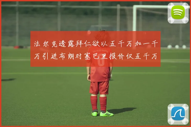 法尔克透露拜仁欲以五千万加一千万引进布朗对塞巴里报价仅五千万