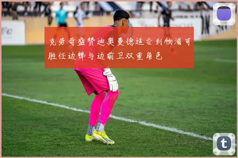 克劳奇盛赞迪奥曼德适合利物浦可胜任边锋与边前卫双重角色