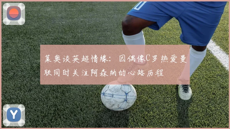 莱奥谈英超情缘：因偶像C罗热爱曼联同时关注阿森纳的心路历程